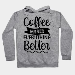 Coffee Makes Everything Better. Coffee Lover. Hoodie